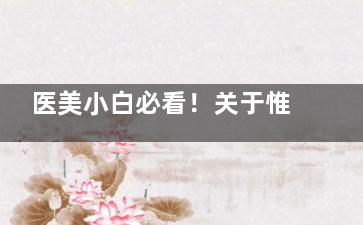 医美小白必看！关于惟蜜童颜针、疤痕修复、私密护理的10个常见问题，答案全在这里！