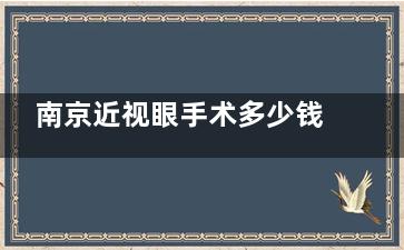 南京近视眼手术多少钱,南京近视手术价格一览表公开