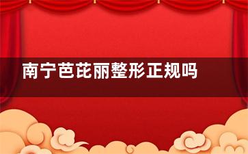 南宁芭芘丽整形正规吗？正规的，院内眼综合与鼻综合技术出名，好评较多