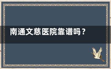南通文慈医院靠谱吗？实测全飞秒/白内障/验光全过程，这家正规眼科医院到底值不值得去？