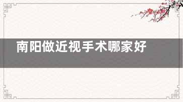 南阳做近视手术哪家好？尖峰眼科综合实力较突出，邵鸿展主刀全飞秒14800元起，技术稳口碑佳~