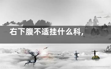 右下腹不适挂什么科,感觉右侧下腹该挂什么科