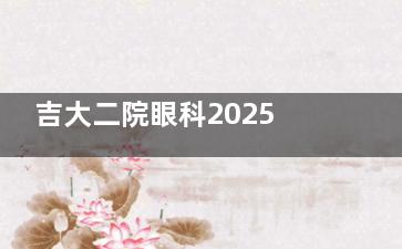 吉大二院眼科2025价格表公布：近视12000元起、白内障4800元起、角膜塑形镜6000元起