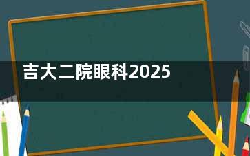 吉大二院眼科2025收费价格表公布：镜架200元起、白内障手术8000元起、近视手术1万元+，建议提前网上挂号预约较高的效率就诊