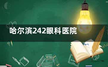 哈尔滨242眼科医院挂号预约，线上预约详细流程整理，挂号费用了解