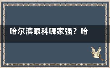 哈尔滨眼科哪家强？哈医大一院眼科张弘医生坐诊信息大公开，近视/白内障患者速速收藏！