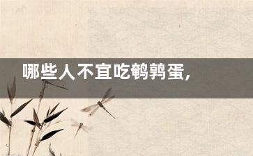 哪些人不宜吃鹌鹑蛋,哪些人不宜吃鹌鹑蛋的原因