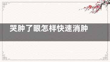 哭肿了眼怎样快速消肿(怎么去哭的眼肿***快的速度)