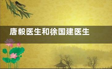 唐毅医生和徐国建医生哪个隆胸推荐？全方面对比帮你做选择