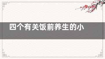 四个有关饭前养生的小常识,饭前卫生,吃饭有哪些讲究