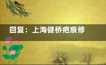 回复：上海健桥疤痕修复中心费用高吗？作为正规机构健桥疤痕科不仅技术出众价格也很合理！