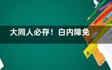 大同人必存！白内障免费手术申请被拒？5个常见原因+补救方法！