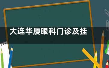 大连华厦眼科门诊及挂号费解答，了解医生坐诊时间和患者评价，助您选择更佳就医时机！