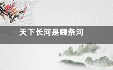 天下长河是哪条河