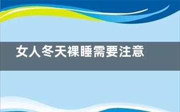 女人冬天裸睡需要注意什么,冬天裸睡暖和吗