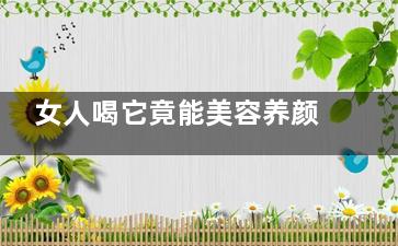 女人喝它竟能美容养颜
