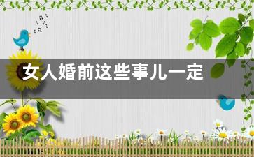 女人婚前这些事儿一定要捋清楚了