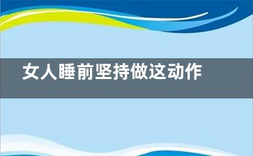 女人睡前坚持做这动作健康又减肥