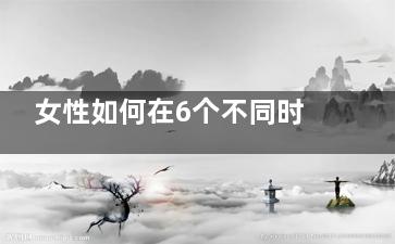 女性如何在6个不同时期补气血(6个女人怎么形容)