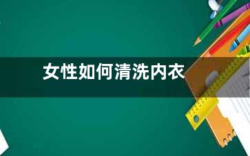 女性如何清洗内衣