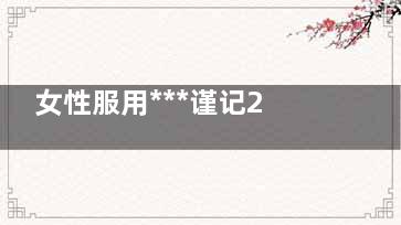 女性服用***谨记21个禁忌(对女性好的中***)