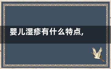 婴儿湿疹有什么特点,婴儿湿疹有什么特点图片