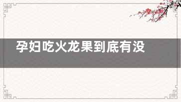 孕妇吃火龙果到底有没有好处