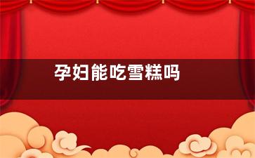 孕妇能吃雪糕吗