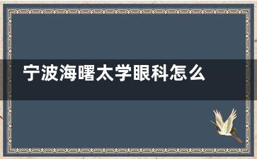 宁波海曙太学眼科怎么样？顾客综合评价：地址好找，收费亲民，医生正规！