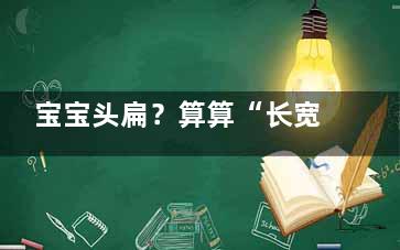 宝宝头扁？算算“长宽比”就行(宝宝的头是扁的怎么办)