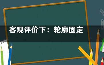 客观评价下：轮廓固定有用吗是不是智商税？“智商税”是误解，但不想支付智商税要注意避免！