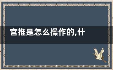 宫推是怎么操作的,什么是宫推