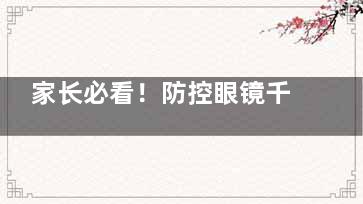 家长必看！防控眼镜千元到万元差距在哪？近视手术哪种更稳妥~
