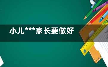 小儿***家长要做好五件事