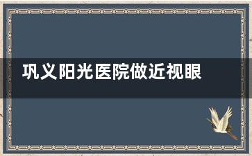 巩义阳光医院做近视眼手术特点公开，SBK个性化激光手术收费7800元起更划算！