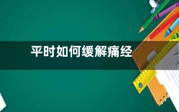 平时如何缓解痛经