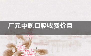 广元中舰口腔收费价目表2026，种植牙1980元起、牙齿矫正9980元起、树脂补牙200元起~