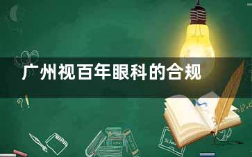 广州视百年眼科的合规性如何？从患者角度了解医疗机构的资质与标准！附价格表！