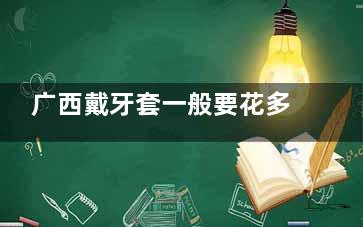 广西戴牙套一般要花多少钱？涵盖传统金属、自锁托槽、陶瓷半隐形及隐形矫正等多种类型