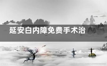 延安白内障免费手术治疗政策:老年人免费做白内障手术是真的但需要符合条件老年人申请!