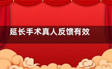 延长手术真人反馈有效吗？费用大概是多少？有没有什么副作用？一文告诉你