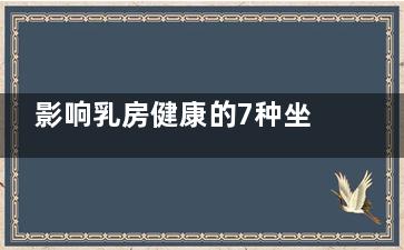 影响乳房健康的7种坐姿(乳房养护会影响健康吗)