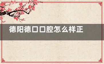 德阳德口口腔怎么样正规吗，是靠谱牙科环境服务好医生技术很出色！