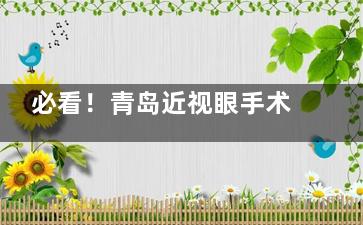 必看！青岛近视眼手术大概需要多少钱？2024价格表一览，半飞秒、全飞秒费用透明不贵