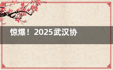 惊爆！2025武汉协和医院美容科价格表+热门医生分享：双眼皮修复10000+大腿吸脂20000+正颌50000+