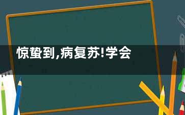惊蛰到,病复苏!学会这几招,轻松应对感冒咳嗽!(惊蛰快到了)