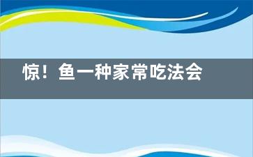 惊！鱼一种家常吃法会致癌,惊鱼的图片
