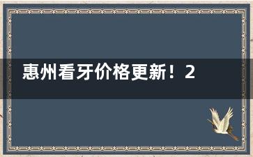 惠州看牙价格更新！2025种植牙3100起/矫正7500起/补牙158起，速看！