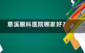 慈溪眼科医院哪家好？2025年比较有实力排名的医院与特色科室解析！