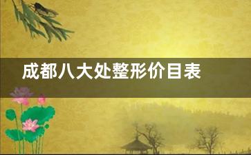 成都八大处整形价目表火爆来袭！眼睑疤痕1500+全肋隆鼻50000+假体隆胸30000+腰腹环吸29770+